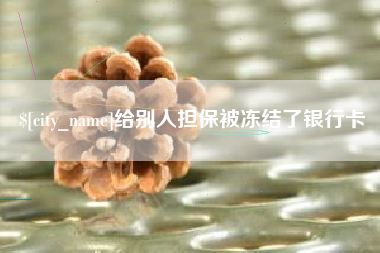 桓台给别人担保被冻结了银行卡