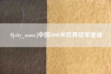 桓台中国5000米世界冠军是谁