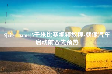 桓台5千米比赛视频教程-就像汽车启动前要先预热