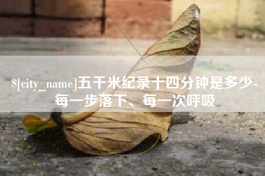 桓台五千米纪录十四分钟是多少-每一步落下、每一次呼吸