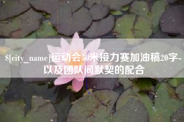 桓台运动会50米接力赛加油稿20字-以及团队间默契的配合