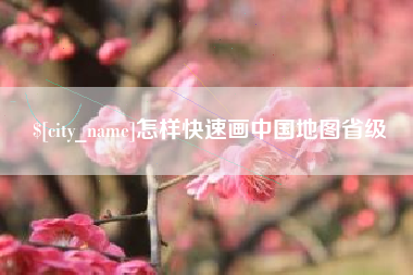 桓台怎样快速画中国地图省级