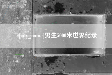 桓台男生5000米世界纪录